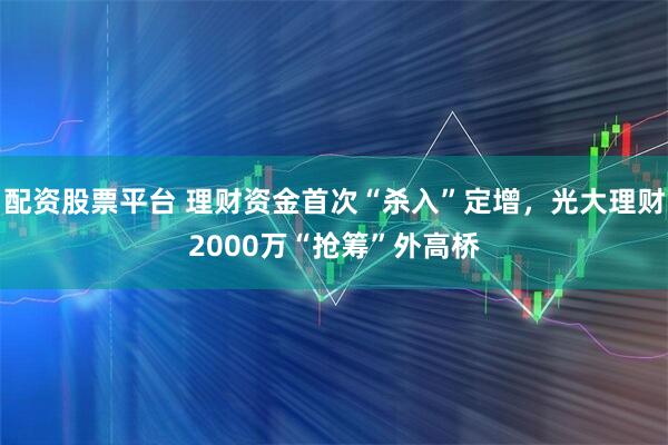 配资股票平台 理财资金首次“杀入”定增，光大理财2000万“抢筹”外高桥