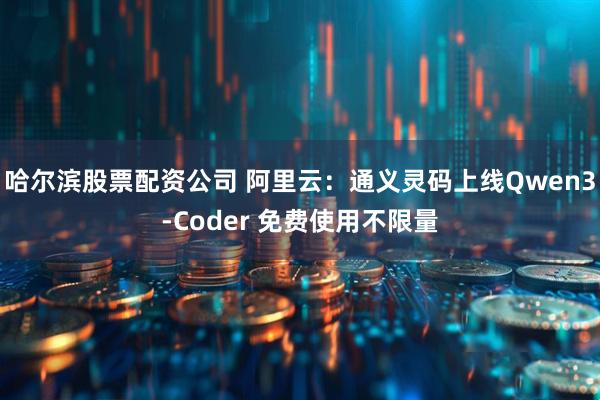 哈尔滨股票配资公司 阿里云：通义灵码上线Qwen3-Coder 免费使用不限量